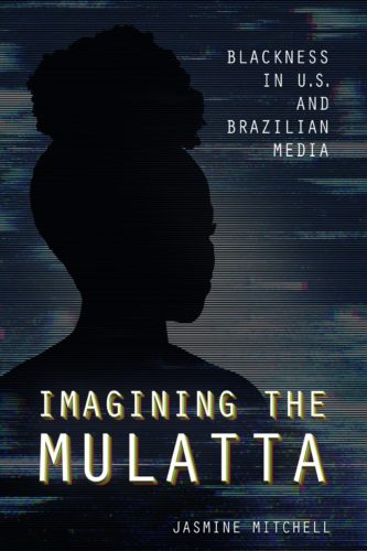 Imagining the Mulatta:Blackness in the US and Brazilian Media
